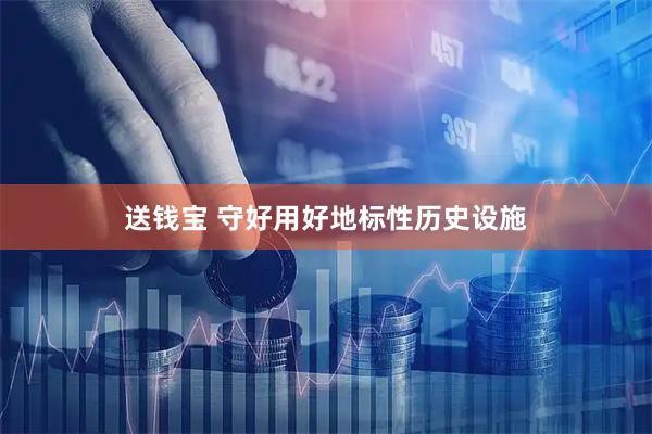 送钱宝 守好用好地标性历史设施