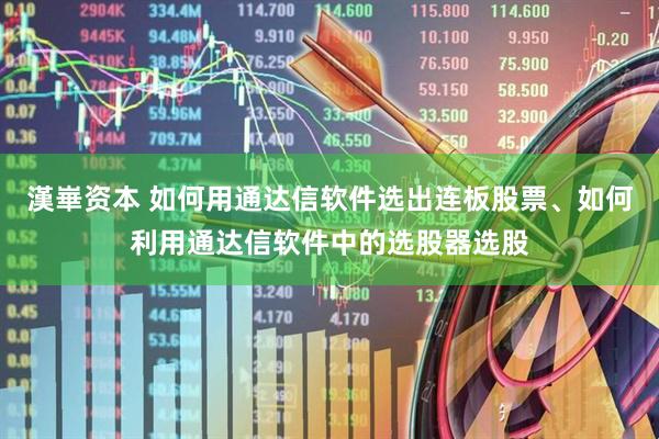 漢崋资本 如何用通达信软件选出连板股票、如何利用通达信软件中的选股器选股
