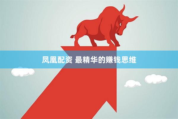 凤凰配资 最精华的赚钱思维