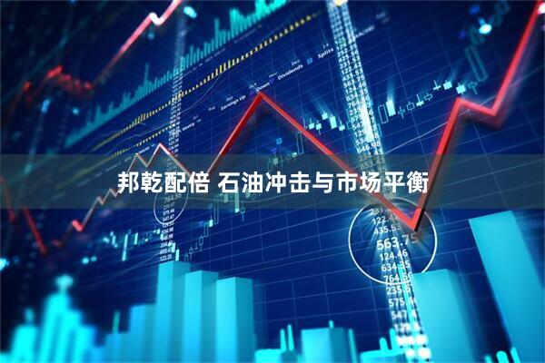 邦乾配倍 石油冲击与市场平衡